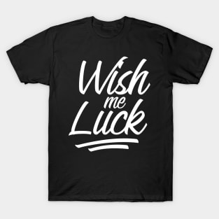 Wish me luck design T-Shirt